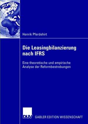 Die Leasingbilanzierung nach IFRS: Eine theoretische und empirische Analyse der Reformbestrebungen de Mark Pferdehirt