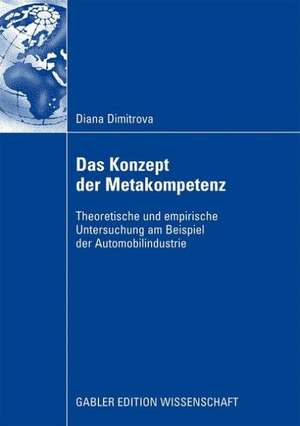 Das Konzept der Metakompetenz: Theoretische und empirische Untersuchung am Beispiel der Automobilindustrie de Diana Dimitrova