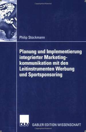 Planung und Implementierung integrierter Marketingkommunikation mit den Leitinstrumenten Werbung und Sportsponsoring de Philip Stockmann