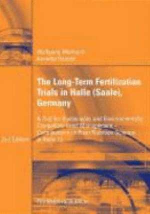 The Long-Term Fertilization Trials in Halle (Saale): A Tool for Sustainable and Environmentally Compatible Land Management - Contributions of Plant Nutrition Science in Halle 13 de Wolfgang Merbach