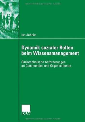 Dynamik sozialer Rollen beim Wissensmanagement: Soziotechnische Anforderungen an Communities und Organisationen de Isa Jahnke