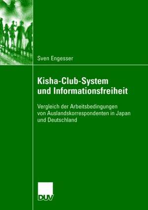 Kisha-Club-System und Informationsfreiheit: Vergleich der Arbeitsbedingungen von Auslandskorrespondenten in Japan und Deutschland de Sven Engesser