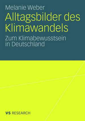 Alltagsbilder des Klimawandels: Zum Klimabewusstsein in Deutschland de Melanie Weber