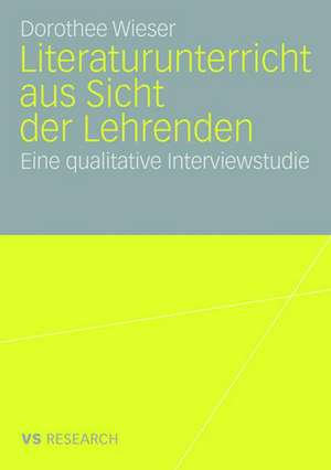 Literaturunterricht aus Sicht der Lehrenden: Eine qualitative Interviewstudie de Dorothee Wieser