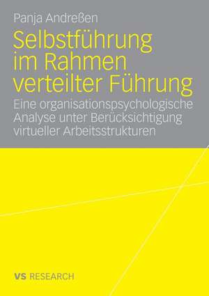 Selbstführung im Rahmen verteilter Führung: Eine organisationspsychologische Analyse unter Berücksichtigung virtueller Arbeitsstrukturen de Panja Andreßen