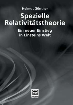 Spezielle Relativitätstheorie: Ein neuer Einstieg in Einsteins Welt de Helmut Günther