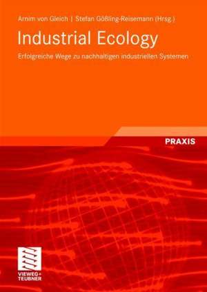 Industrial Ecology: Erfolgreiche Wege zu nachhaltigen industriellen Systemen de Arnim Gleich