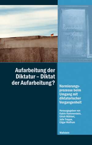 Aufarbeitung der Diktatur - Diktat der Aufarbeitung? de Katrin Hammerstein