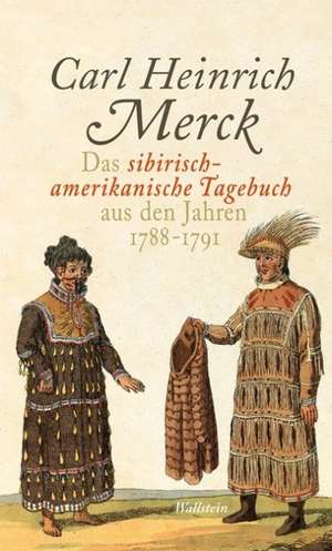 Das sibirisch-amerikanische Tagebuch aus den Jahren 1788-1791 de Carl Heinrich Merck