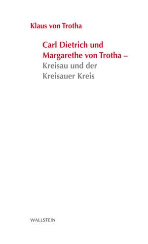 Carl Dietrich und Margarethe von Trotha - Kreisau und der Kreisauer Kreis de Klaus von Trotha