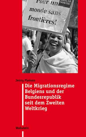 Die Migrationsregime Belgiens und der Bundesrepublik seit dem Zweiten Weltkrieg de Jenny Pleinen