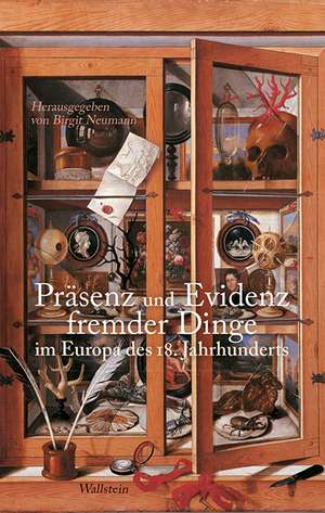 Präsenz und Evidenz fremder Dinge im Europa des 18. Jahrhunderts de Birgit Neumann