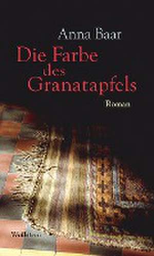 Die Farbe des Granatapfels de Anna Baar