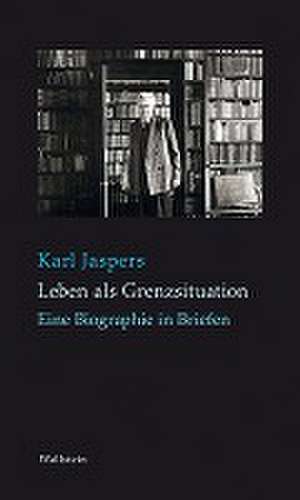 Leben als Grenzsituation de Karl Jaspers