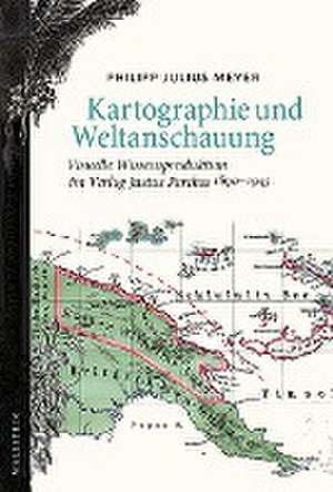 Kartographie und Weltanschauung de Philipp Julius Meyer