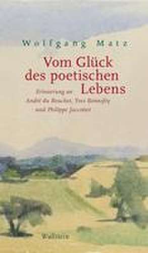 Vom Glück des poetischen Lebens de Wolfgang Matz