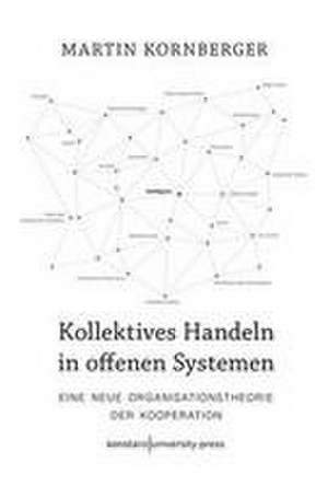 Kollektives Handeln in offenen Systemen de Martin Kornberger