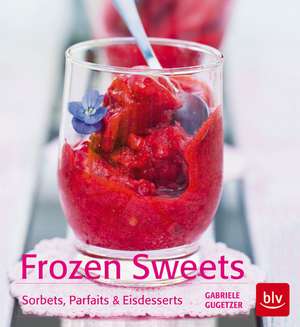 Frozen Sweets. Köstliche Eisdesserts de Gabriele Gugetzer