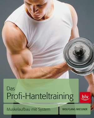 Das Profi-Hanteltraining de Wolfgang Mießner