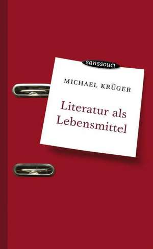 Literatur als Lebensmittel de Michael Krüger