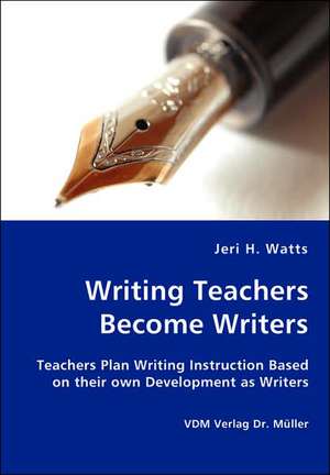 Writing Teachers Become Writers de Jeri H Watts