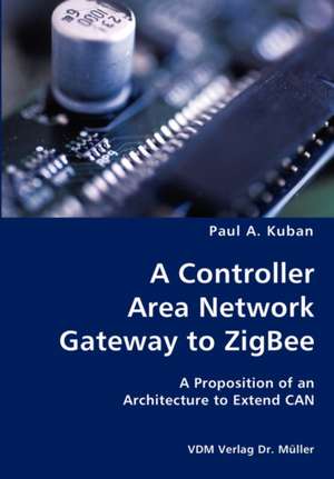 A Controller Area Network Gateway to ZigBee: A Proposition of an Architecture to Extend Can de Paul A. Kuban