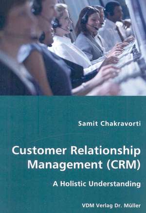 Customer Relationship Management (CRM): A Holistic Understanding de Samit Chakravorti