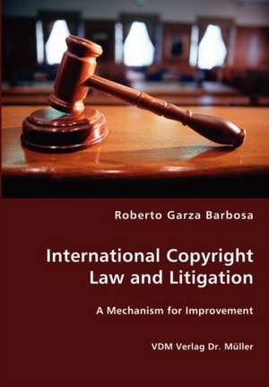 International Copyright Law and Litigation de Roberto Garza Barbosa