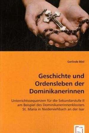 Geschichte und Ordensleben der Dominikanerinnen de Gerlinde Bösl