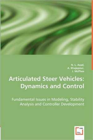 Articulated Steer Vehicles: Dynamics and Control: Fundamental Issues in Modeling, Stability Analysis and Controller Development de N. L. Azad