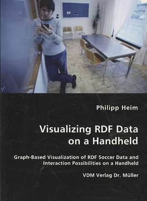 Visualizing RDF Data on a Handheld: Graph-based Visualization of Rdf Soccer Data and Interaction Possibilities on a Handheld de Philipp Heim