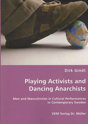 Playing Activists and Dancing Anarchists de Dirk Gindt