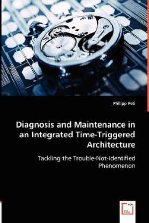 Diagnosis and Maintenance in an Integrated Time-Triggered Architecture de Philipp Peti