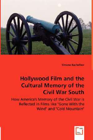 Hollywood Film and the Cultural Memory of the Civil War South de Simone Bachofner