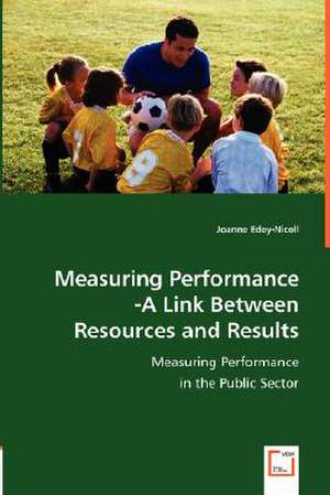 Measuring Performance -A Link Between Resources and Results de Joanne Edey-Nicoll