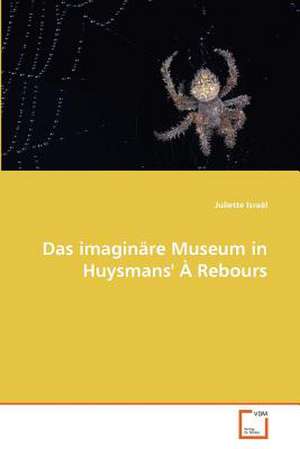 Das imaginäre Museum in Huysmans'' À Rebours de Juliette Israël