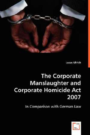 The Corporate Manslaughter and Corporate Homicide Act 2007 de Lucas M. Ullrich