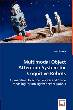 Multimodal Object Attention System for Cognitive Robots de Axel Haasch