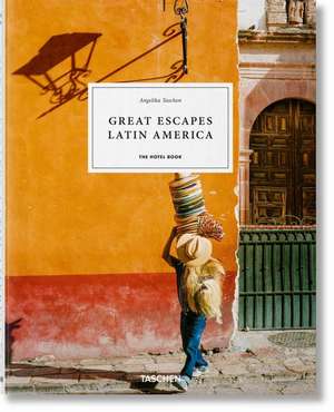 Great Escapes Latin America. The Hotel Book de Angelika Taschen