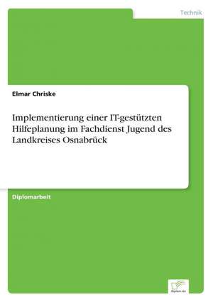 Implementierung Einer It-Gestutzten Hilfeplanung Im Fachdienst Jugend Des Landkreises Osnabruck: Definition Des Iptv-Konzeptes Und Vergleich Der Marktsituationen in Deutschland, Grossbritannien, Frankreich, Italien de Elmar Chriske