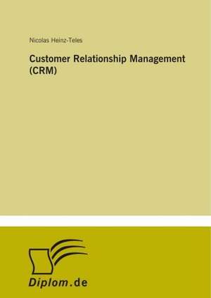 Customer Relationship Management (Crm): Definition Des Iptv-Konzeptes Und Vergleich Der Marktsituationen in Deutschland, Grossbritannien, Frankreich, Italien de Nicolas Heinz-Teles