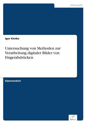 Untersuchung Von Methoden Zur Verarbeitung Digitaler Bilder Von Fingerabdrucken: A New Market Opportunity for Eappeals LLC de Igor Kletke