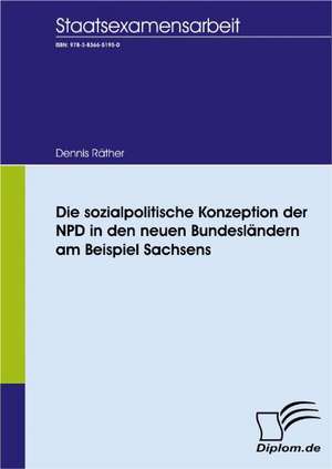 Die Sozialpolitische Konzeption Der Npd in Den Neuen Bundesl Ndern Am Beispiel Sachsens: A Clash of Principles? de Dennis Räther