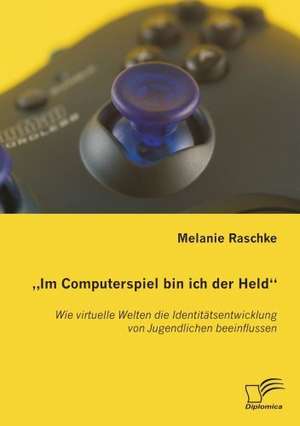 "Im Computerspiel Bin Ich Der Held": Spiegelbild Und Antagonist Seiner Zeit de Melanie Raschke