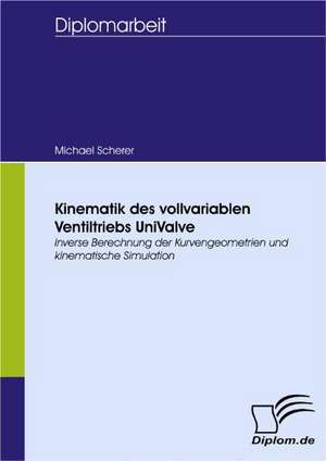 Kinematik Des Vollvariablen Ventiltriebs Univalve: Spiegelbild Und Antagonist Seiner Zeit de Michael Scherer