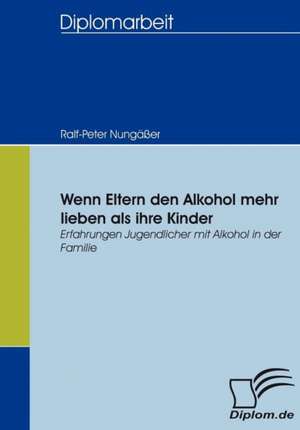 Wenn Eltern Den Alkohol Mehr Lieben ALS Ihre Kinder: Spiegelbild Und Antagonist Seiner Zeit de Ralf-Peter Nungäßer