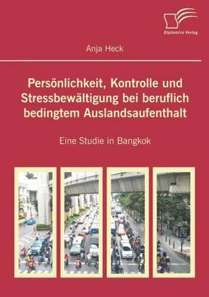 Pers Nlichkeit, Kontrolle Und Stressbew Ltigung Bei Beruflich Bedingtem Auslandsaufenthalt: Wie Man in Mesopotamien Karriere Machte de Anja Heck