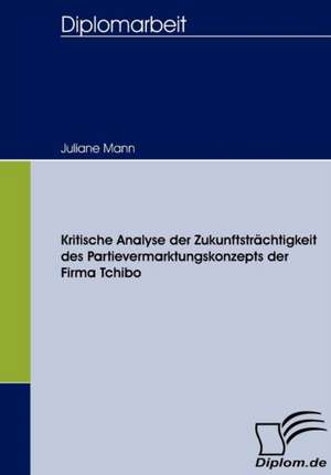 Kritische Analyse Der Zukunftstr Chtigkeit Des Partievermarktungskonzepts Der Firma Tchibo: Wie Man in Mesopotamien Karriere Machte de Juliane Mann