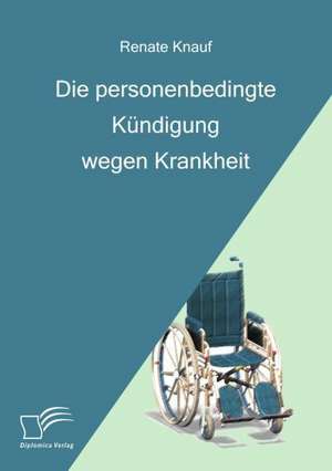 Die Personenbedingte K Ndigung Wegen Krankheit: Grundgedanken Uber Das Alterwerden Mit Geistiger Behinderung in Geschutzten Werkstatten de Renate Knauf