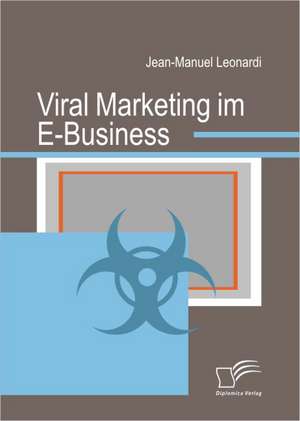 Viral Marketing Im E-Business: Mirror and Antagonist of His Time de Jean-Manuel Leonardi